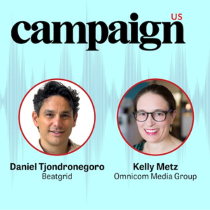 Podcast Session on Campaign US with Daniel Tjondronegoro (Beatgrid) and Kelly Metz (OMD) to talk about the topic of whether 2024 will be the last year in the upfronts without an ad effectiveness currency?